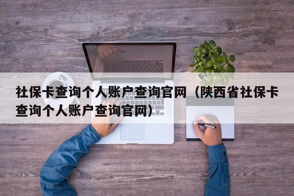 社保卡查询个人账户查询官网（陕西省社保卡查询个人账户查询官网）