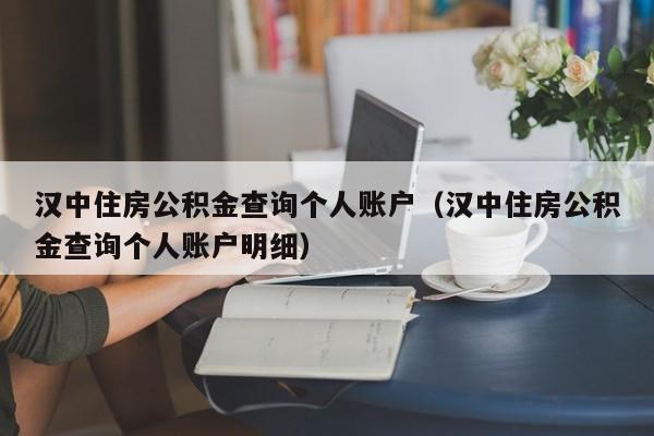 汉中住房公积金查询个人账户（汉中住房公积金查询个人账户明细）