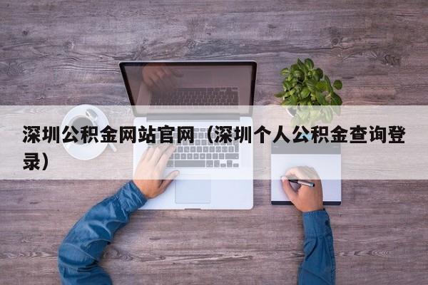 深圳公积金网站官网（深圳个人公积金查询登录）