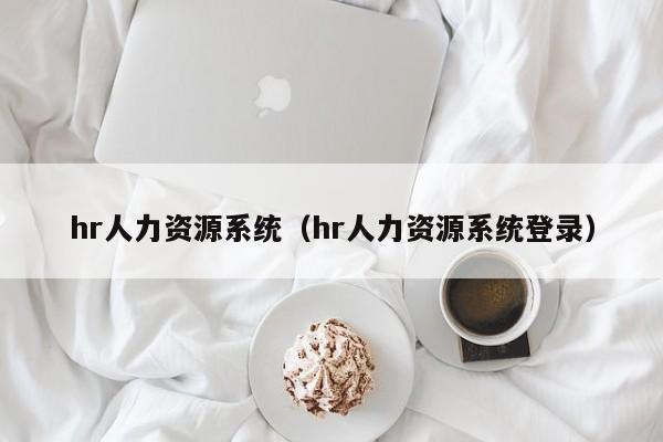 hr人力资源系统（hr人力资源系统登录）