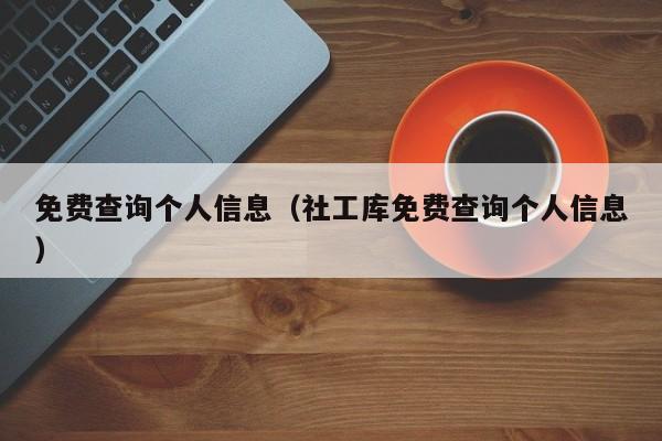 免费查询个人信息（社工库免费查询个人信息）