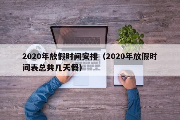 2020年放假时间安排（2020年放假时间表总共几天假）