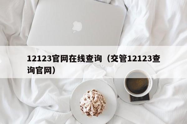 12123官网在线查询（交管12123查询官网）