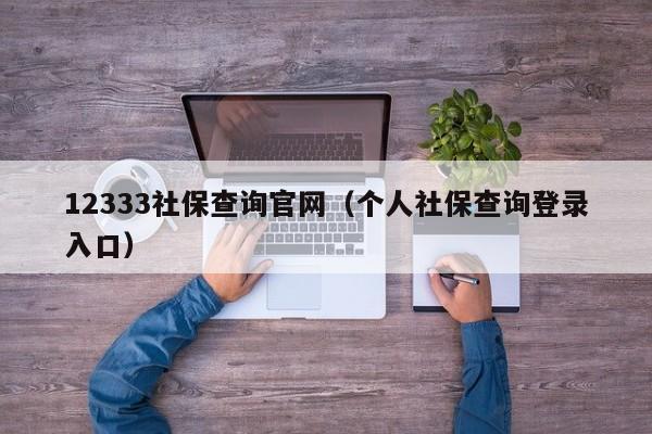 12333社保查询官网（个人社保查询登录入口）