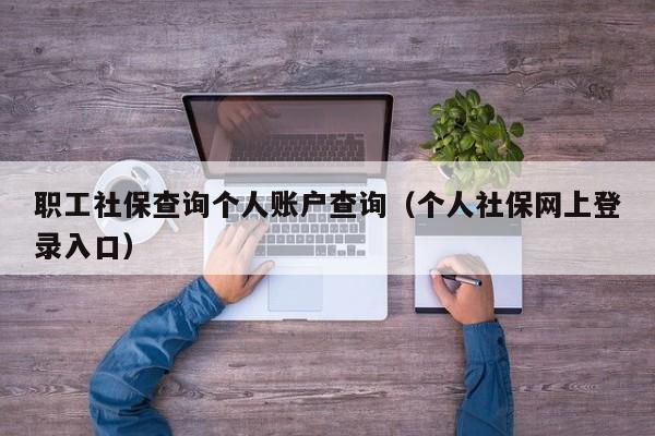 职工社保查询个人账户查询（个人社保网上登录入口）