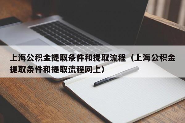 上海公积金提取条件和提取流程（上海公积金提取条件和提取流程网上）